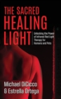 Image for The Sacred Healing Light : Unlocking the Power of Infrared Red Light Therapy for Humans and Pets