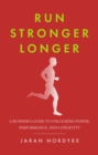 Image for Run Stronger Longer: A Runner&#39;s Guide to Unlocking Power, Performance and Longevity