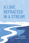 Image for Love Refracted In A Stream