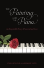 Image for Painting and The Piano: An Improbable Story of Survival and Love