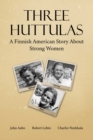 Image for THREE HUTTULAS: A Finnish American Story About Strong Woman
