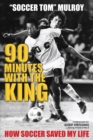 Image for 90 Minutes with the King: How Soccer Saved My Life