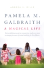 Image for Pamela M. Galbraith: A Magical Life: The incredible journey of one woman from small-town nurse to changing the course of mental healthcare for New Mexico