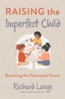 Image for Raising the Imperfect Child: Becoming the Fascinated Parent