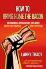 Image for How To Bring Home the Bacon: Becoming a Persuasive Speaker With the Proven S3P3 System