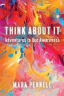 Image for Think About It: Adventures In Our Awareness