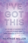 Image for I&#39;ve Got This: My Stage IV Pancreatic Cancer Journey and How I Manage to Stay Alive