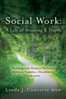 Image for Social Work: A Life of Meaning and Depth: Working With Dialysis Patients, Military Families, Disabilities and More