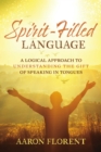 Image for Spirit-Filled Language: A Logical Approach to Understanding the Gift of Speaking in Tongues