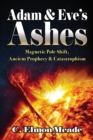 Image for Adam &amp; Eve&#39;s Ashes: Magnetic Pole Shift, Ancient Prophecy, and Catastrophism