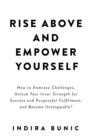 Image for Rise Above and Empower Yourself: How to Embrace Challenges, Unlock Your Inner Strength for Success and Purposeful Fulfillment, and Become Unstoppable?