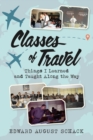 Image for Classes of Travel: Things I Learned and Taught Along the Way