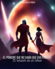 Image for El Principe Que No Sabia Que Era Principe: El Renacer De Un Heroe