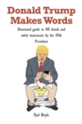 Image for Donald Trump Makes Words: Illustrated guide to 101 dumb and  awful statements by the 45th President