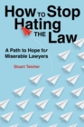 Image for How to Stop Hating the Law: A path to hope for miserable lawyers