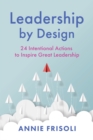 Image for Leadership by Design: 24 Intentional Actions to Inspire Great Leadership