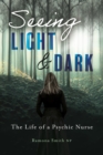 Image for Seeing Light and Dark: The Life of a Psychic Nurse