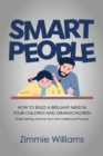 Image for Smart People: How To Build A Brilliant Mind In Your Children and Grandchildren - While Getting To Know Your Own Intellectual Prowess