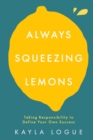 Image for Always Squeezing Lemons: Taking Responsibility to Define Your Own Success