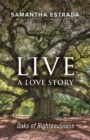 Image for Live a Love Story: Oaks of Righteousness