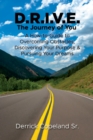 Image for D.R.I.V.E.: The Journey of You : A How-To Guide to Overcoming Obstacles, Discovering Your Purpose and Pursuing Your Dreams: A How-To Guide to Overcoming Obstacles, Discovering Your Purpose and Pursuing Your Dreams