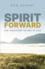 Image for Spirit Forward : How I Encountered the Spirit of Jesus: How I Encountered the Spirit of Jesus