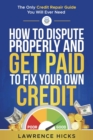 Image for How to dispute properly and get paid to fix your own credit: The only credit repair guide you will ever need