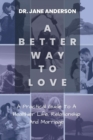 Image for A Better Way To Love : A Practical Guide To A Healthier Life, Relationship And Marriage.