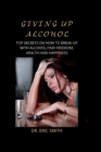 Image for Giving Up Alcohol : Top Secrets on How to Break Up with Alcohol, Find Freedom, Health and Happiness