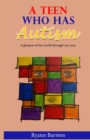 Image for A Teen Who Has Autism : A glimpse of the world through my eyes