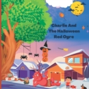 Image for Charlie And The Halloween Red Orgre : A Halloween Bedtime Tale for Kids