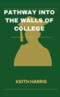 Image for Pathway into the walls of college : The Complete Student&#39;s Guide to Selecting Your Ideal College