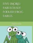 Image for Five (MORE) Fabulously Foolish Frog Fables