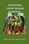 Image for Starting Your Vegan Journey : How to cook vegan foods