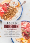 Image for Easy 5 Ingredient Cookbook : Delicious and Easy Cooking with Only 5 Ingredients or Less!