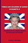 Image for Times and Seasons of Queen Elizabeth II : The Death of the Longest Serving Ruler in English History