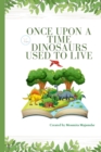 Image for Once Upon a Time Dinosaurs Used to Live : Learn about The Dinosaurs