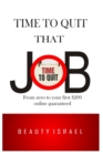 Image for Time to Quit That Job : HOW TO MAKE MONEY ONLINE FROM ZERO $ TO Your First $200 Guaranteed