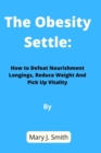 Image for The Obesity Settle : How To Defeat Nourishment Longings, Reduce Weight And Pick Up Vitality