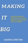 Image for Making It Big : Passive Income Sources That Are Sure to Make You a Ton of Money