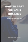 Image for How to Pray for Your Husband : Power of a Praying Wife.