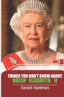 Image for Things You Don&#39;t Know about Queen Elizabeth II