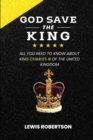Image for God Save the King : All you need to know about King Charles III of the United Kingdom