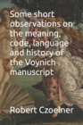 Image for Some short observations on the meaning, code, language and history of the Voynich manuscript