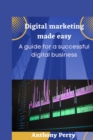 Image for Digital marketing made easy : A guide for a successful digital business.