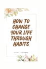 Image for How to Change Your Life Through Habits