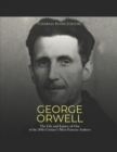 Image for George Orwell : The Life and Legacy of One of the 20th Century&#39;s Most Famous Authors