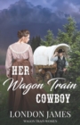 Image for Her Wagon Train Cowboy : A Sweet Western Historical Wagon Train Romance