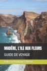 Image for Madere, l&#39;Ile Aux Fleurs
