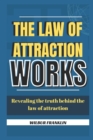 Image for The Law of Attraction Works : Revealing the Truth Behind the Law of Attraction